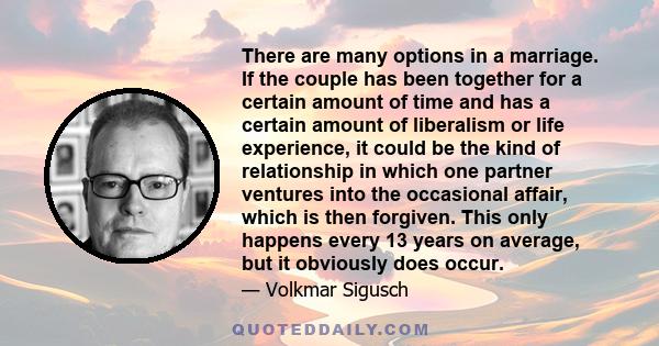 There are many options in a marriage. If the couple has been together for a certain amount of time and has a certain amount of liberalism or life experience, it could be the kind of relationship in which one partner