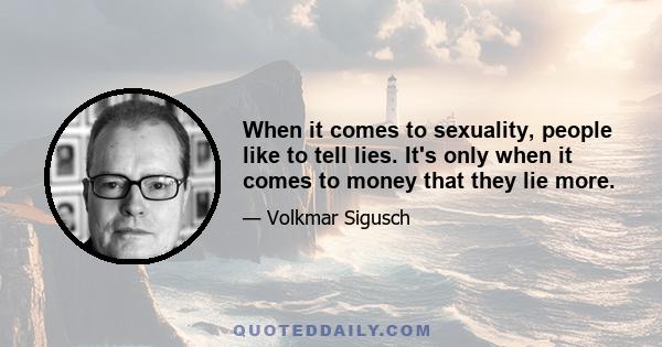 When it comes to sexuality, people like to tell lies. It's only when it comes to money that they lie more.