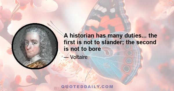 A historian has many duties... the first is not to slander; the second is not to bore