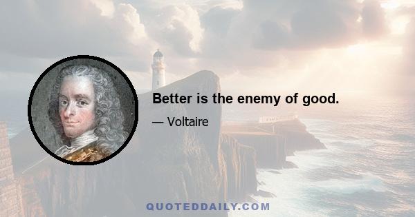 Better is the enemy of good.