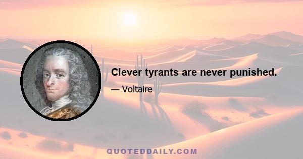 Clever tyrants are never punished.