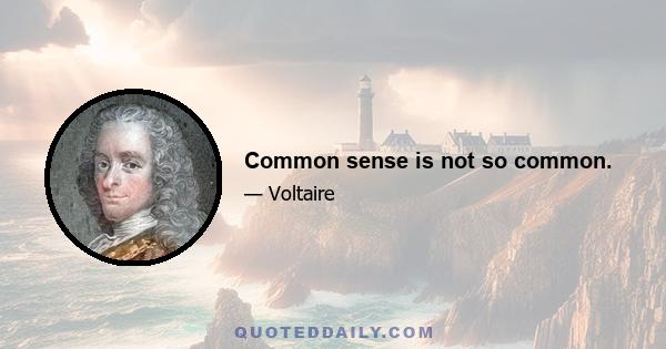 Common sense is not so common.