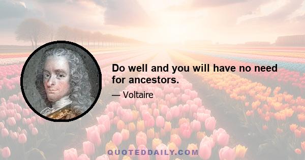 Do well and you will have no need for ancestors.