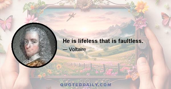 He is lifeless that is faultless.