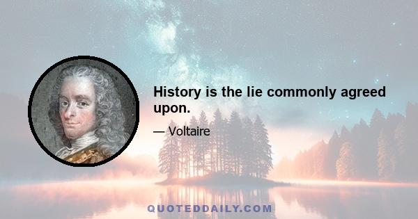 History is the lie commonly agreed upon.