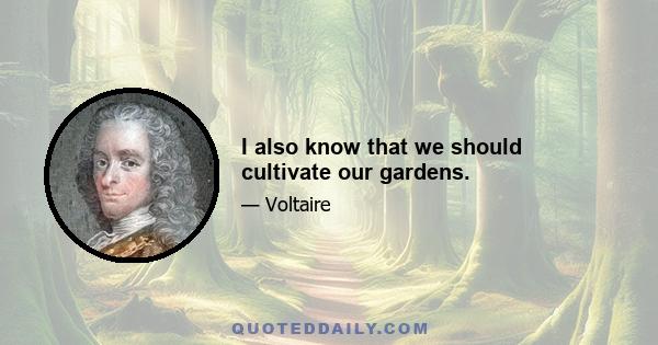 I also know that we should cultivate our gardens.