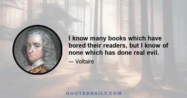 I know many books which have bored their readers, but I know of none which has done real evil.