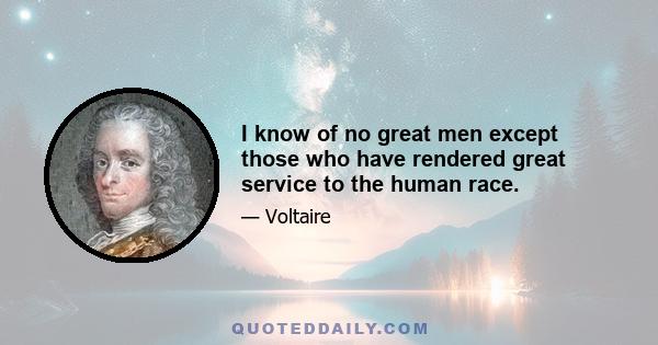 I know of no great men except those who have rendered great service to the human race.