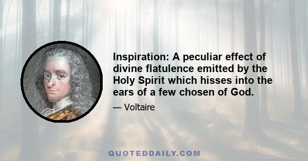 Inspiration: A peculiar effect of divine flatulence emitted by the Holy Spirit which hisses into the ears of a few chosen of God.