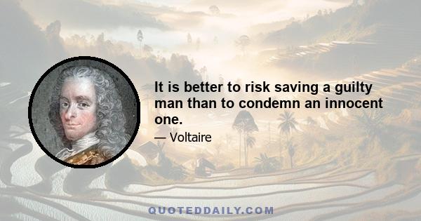 It is better to risk saving a guilty man than to condemn an innocent one.