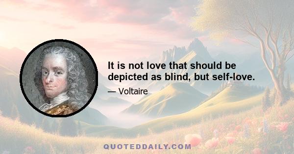 It is not love that should be depicted as blind, but self-love.