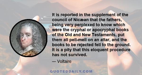 It is reported in the supplement of the council of Nicæan that the fathers, being very perplexed to know which were the cryphal or apocryphal books of the Old and New Testaments, put them all pell-mell on an altar, and