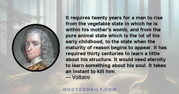 It requires twenty years for a man to rise from the vegetable state in which he is within his mother's womb, and from the pure animal state which is the lot of his early childhood, to the state when the maturity of