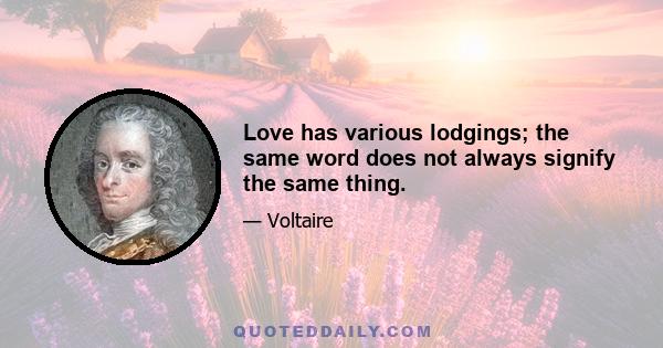 Love has various lodgings; the same word does not always signify the same thing.