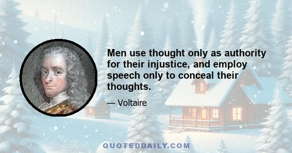 Men use thought only as authority for their injustice, and employ speech only to conceal their thoughts.