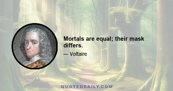 Mortals are equal; their mask differs.