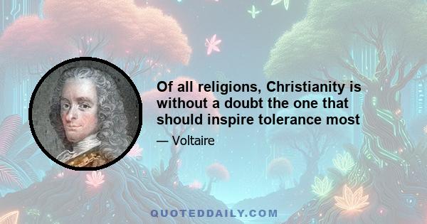 Of all religions, Christianity is without a doubt the one that should inspire tolerance most