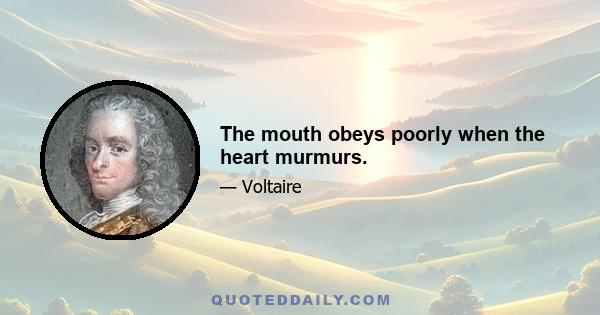 The mouth obeys poorly when the heart murmurs.