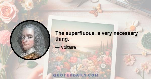 The superfluous, a very necessary thing.