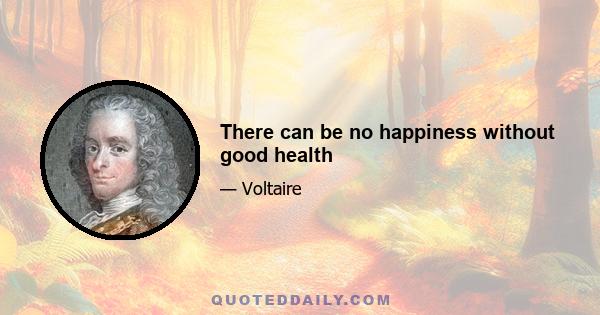 There can be no happiness without good health