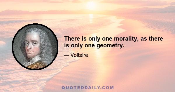 There is only one morality, as there is only one geometry.