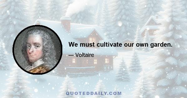 We must cultivate our own garden.