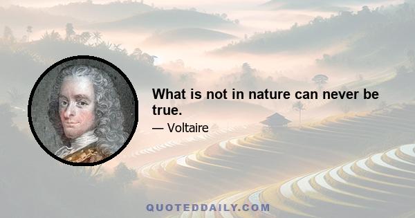 What is not in nature can never be true.