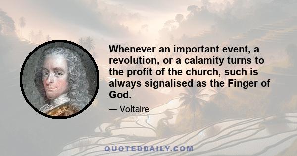 Whenever an important event, a revolution, or a calamity turns to the profit of the church, such is always signalised as the Finger of God.