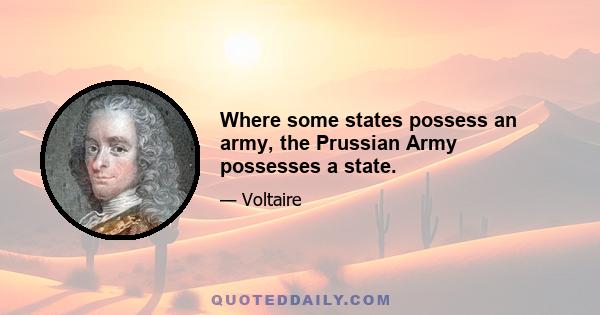 Where some states possess an army, the Prussian Army possesses a state.