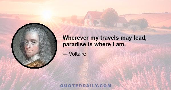 Wherever my travels may lead, paradise is where I am.