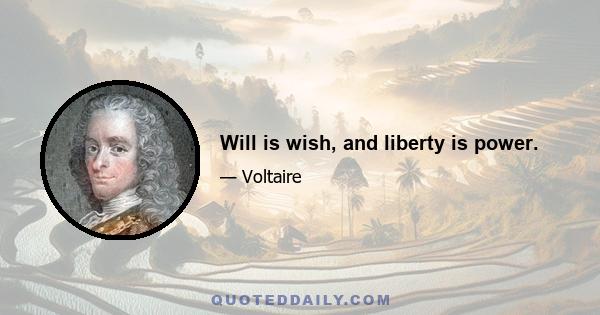 Will is wish, and liberty is power.