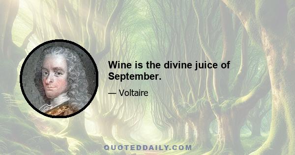 Wine is the divine juice of September.