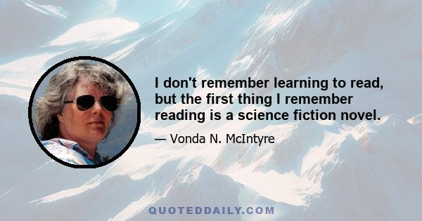 I don't remember learning to read, but the first thing I remember reading is a science fiction novel.