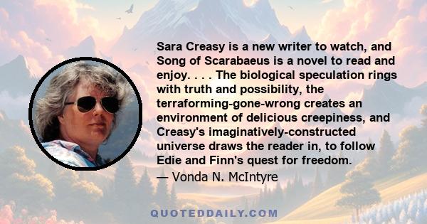 Sara Creasy is a new writer to watch, and Song of Scarabaeus is a novel to read and enjoy. . . . The biological speculation rings with truth and possibility, the terraforming-gone-wrong creates an environment of