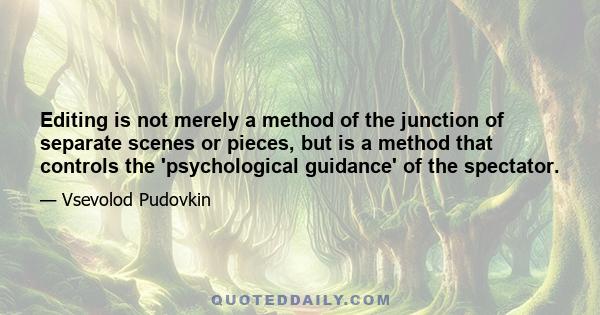 Editing is not merely a method of the junction of separate scenes or pieces, but is a method that controls the 'psychological guidance' of the spectator.