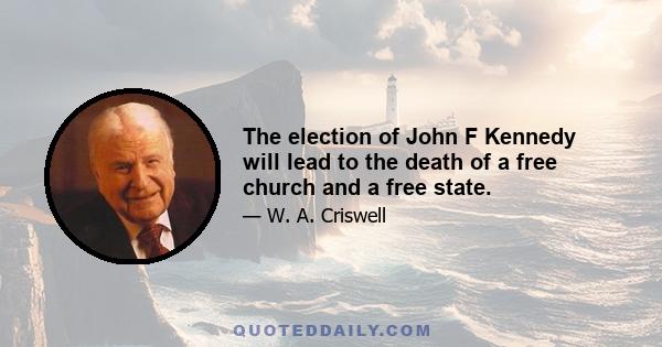 The election of John F Kennedy will lead to the death of a free church and a free state.