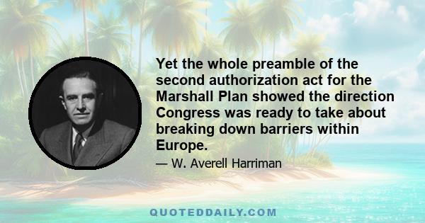 Yet the whole preamble of the second authorization act for the Marshall Plan showed the direction Congress was ready to take about breaking down barriers within Europe.