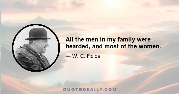 All the men in my family were bearded, and most of the women.