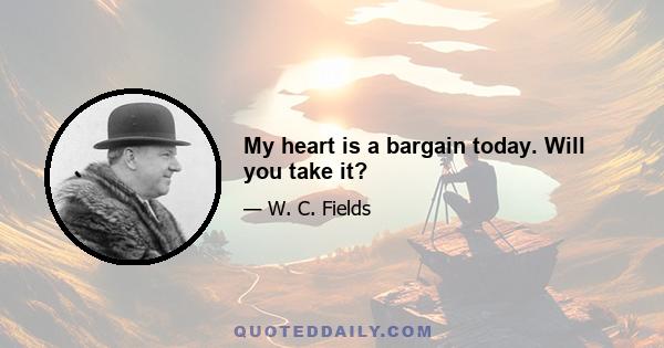 My heart is a bargain today. Will you take it?