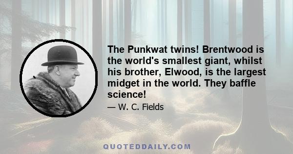 The Punkwat twins! Brentwood is the world's smallest giant, whilst his brother, Elwood, is the largest midget in the world. They baffle science!