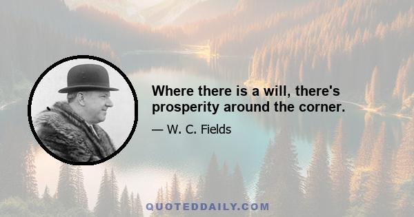 Where there is a will, there's prosperity around the corner.