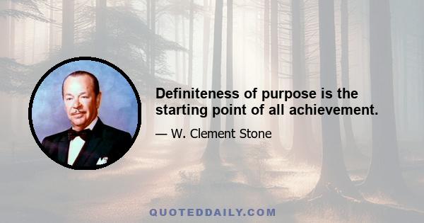 Definiteness of purpose is the starting point of all achievement.