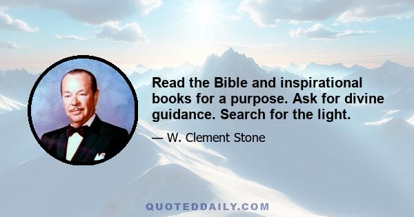 Read the Bible and inspirational books for a purpose. Ask for divine guidance. Search for the light.