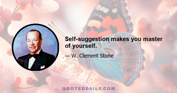 Self-suggestion makes you master of yourself.