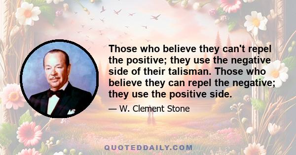 Those who believe they can't repel the positive; they use the negative side of their talisman. Those who believe they can repel the negative; they use the positive side.