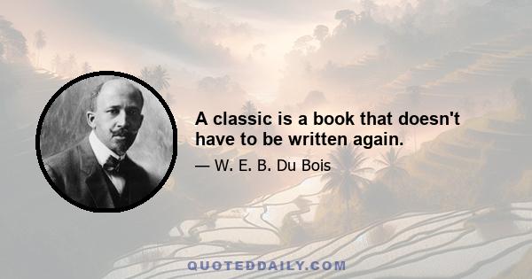 A classic is a book that doesn't have to be written again.