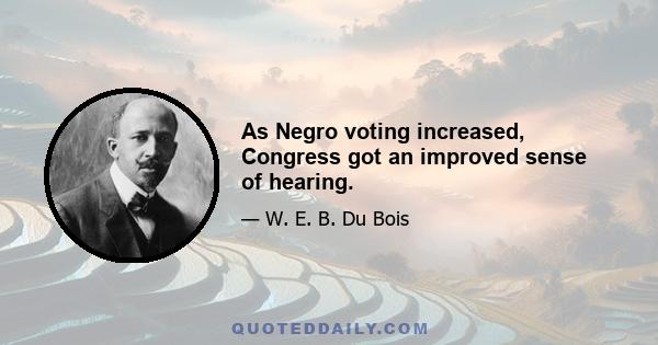 As Negro voting increased, Congress got an improved sense of hearing.