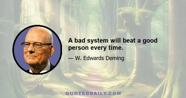 A bad system will beat a good person every time.