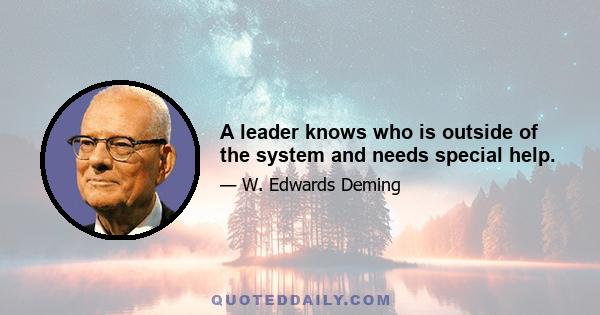 A leader knows who is outside of the system and needs special help.