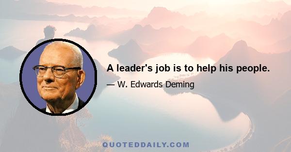 A leader's job is to help his people.